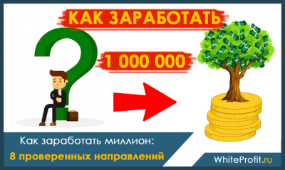 Как заработать первый 1000000 (миллион) рублей или долларов за короткий срок – 8 топовых направлений + важные советы и примеры